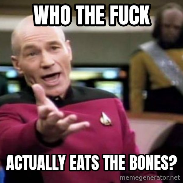 Picard Wtf meme: Who the fuck / Actually eats the bones?