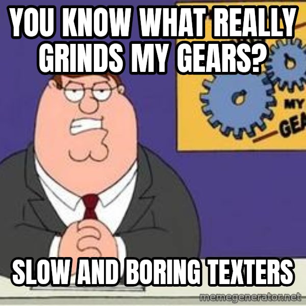 Grinds My Gears Peter Griffin meme: You know what really grinds my gEars? / Slow and boring texters