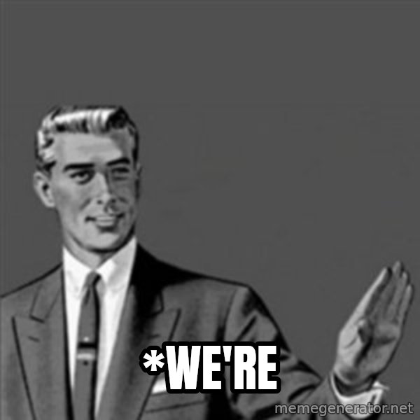 Correction Guy meme: *WE'RE