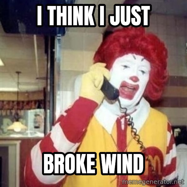 Ronald Mcdonald Call meme: I think i just / broke wind