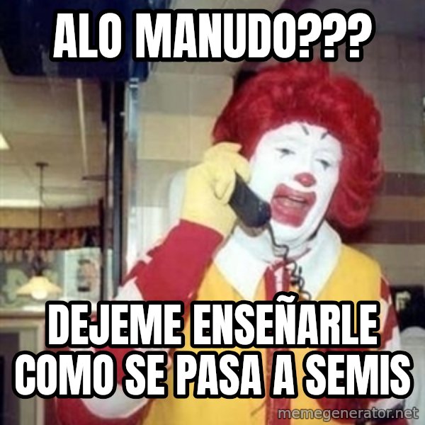 Ronald Mcdonald Call meme: alo manudo??? / dejeme enseñarle como se pasa a semis