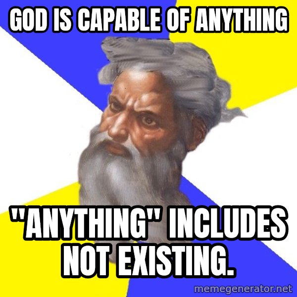 God meme: god is capable of anything / "anything" includes not existing.
