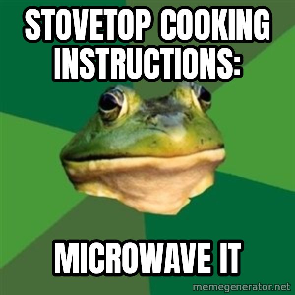 Foul Bachelor Frog meme: stovetop cooking instructions: / microwave it