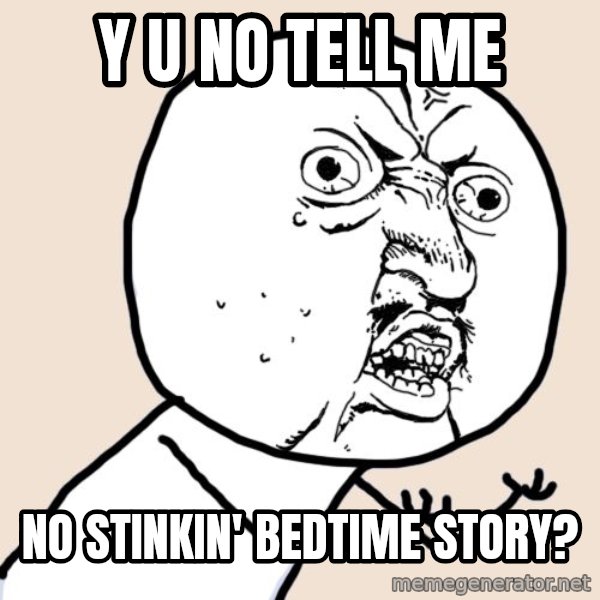Y U No meme: Y u no tell me / no stinkin' bedtime story?