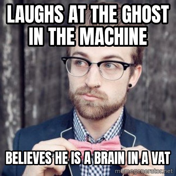 Scumbag Analytic Philosopher meme: laughs at the ghost in the machine / believes he is a brain in a vat