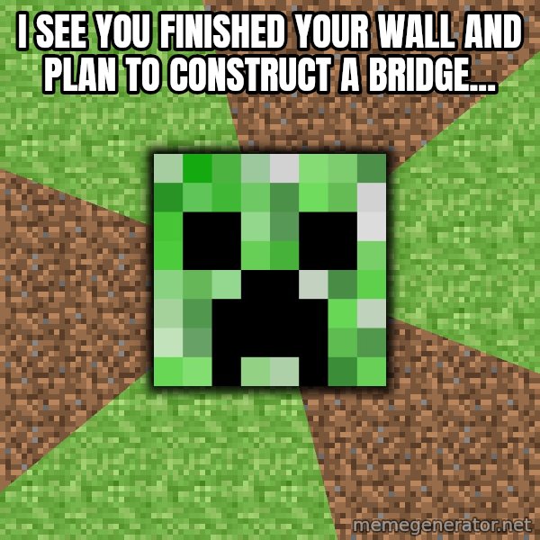Minecraft Creeper meme: I see you finished your wall and plan to construct a bridge...