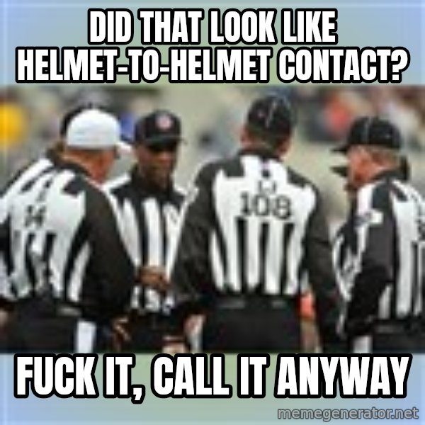 NFL Ref Meeting meme: Did that look like helmet-to-helmet contact? / Fuck it, call it anyway