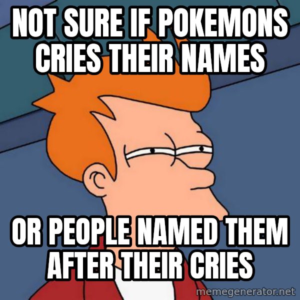 Futurama Fry meme: not sure if pokemons cries their names / or people named them after their cries