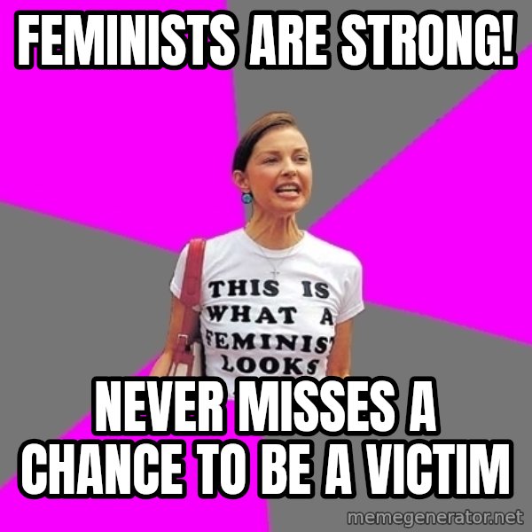 Feminist Cunt meme: Feminists are strong! / Never misses a chance to be a victim