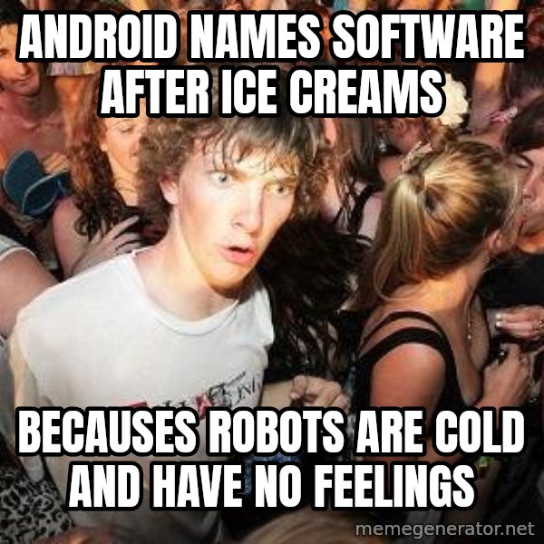 Sudden Realization Ralph meme: ANDROID NAMES SOFTWARE AFTER ICE CREAMS / BECAUSES ROBOTS ARE COLD AND HAVE NO FEELINGS