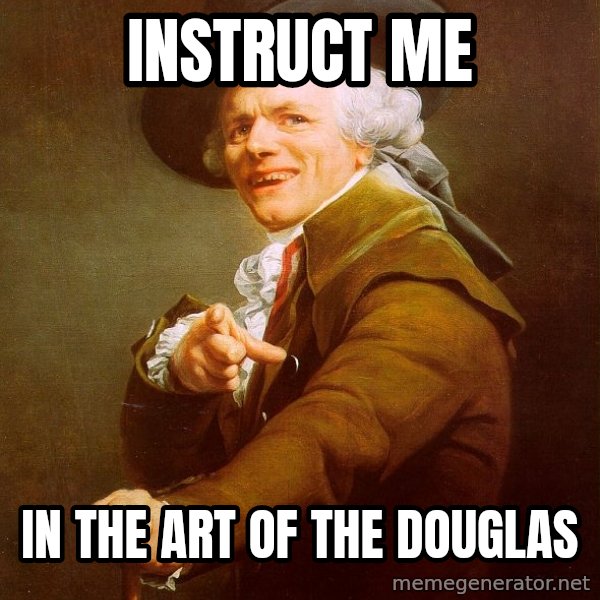 Joseph Ducreux meme: instruct me / in the art of the douglas