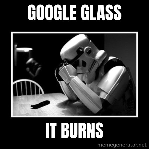 Sad Trooper meme: GoOGLE gLASS / iT BURNS