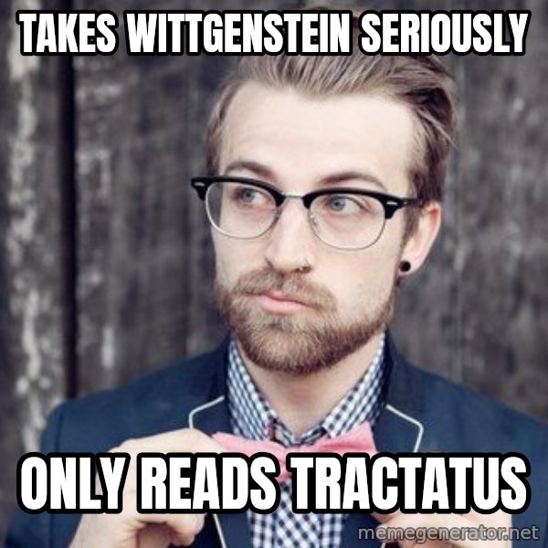 Scumbag Analytic Philosopher meme: TAKES WITTGENSTEIN SERIOUSLY / ONLY ReADS TRACTATUS
