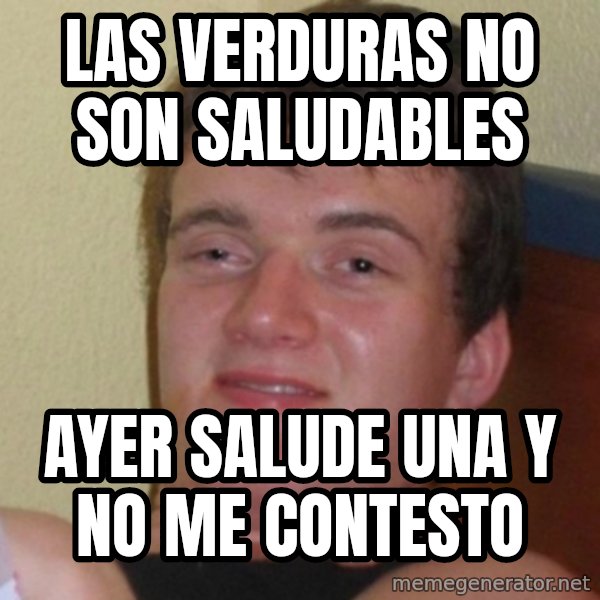Really Stoned Guy meme: LAS VERDURAS NO SON SALUDABLES / AYER SALUDE UNA Y NO ME CONTESTO