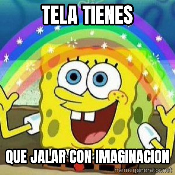 Imagination meme: tela tienes / que  jalar con imaginacion