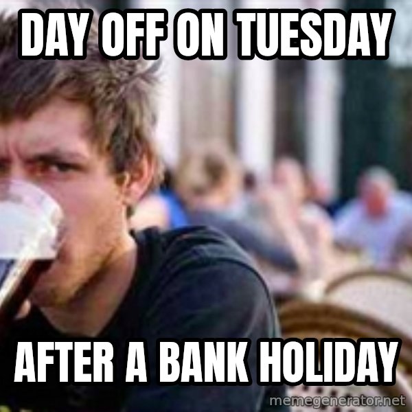 The Lazy College Senior meme: Day off on tuesday / after a bank holiday