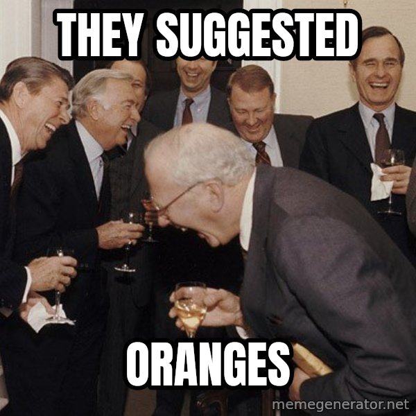 So Then I Said... meme: they suggested / oranges