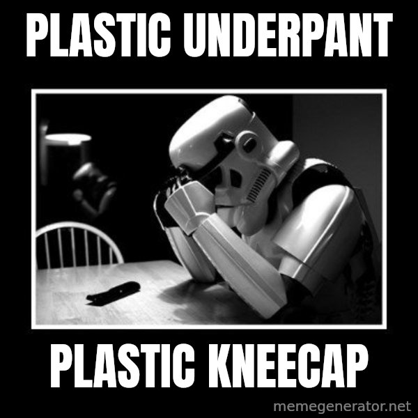 Sad Trooper meme: plastic underpant / plastic kneecap