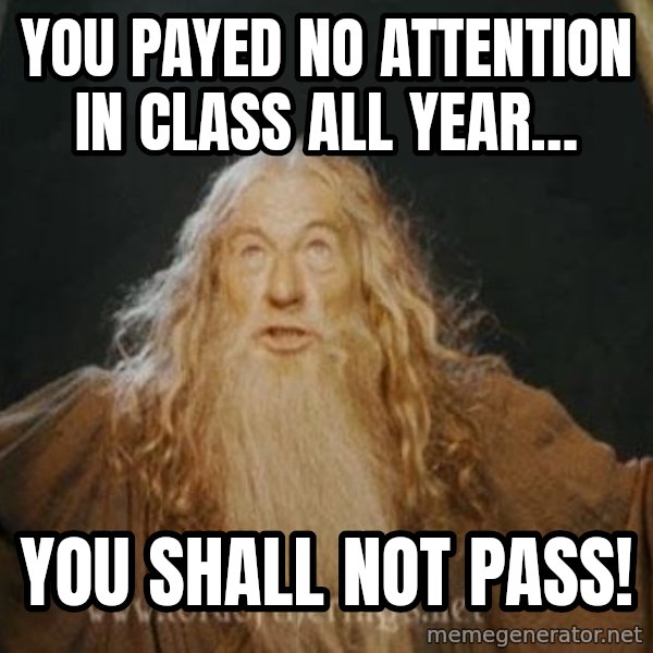 You shall not pass meme: YOU PAYED NO ATTENTION IN CLASS ALL YEAR… / YOU SHALL NOT PASS!