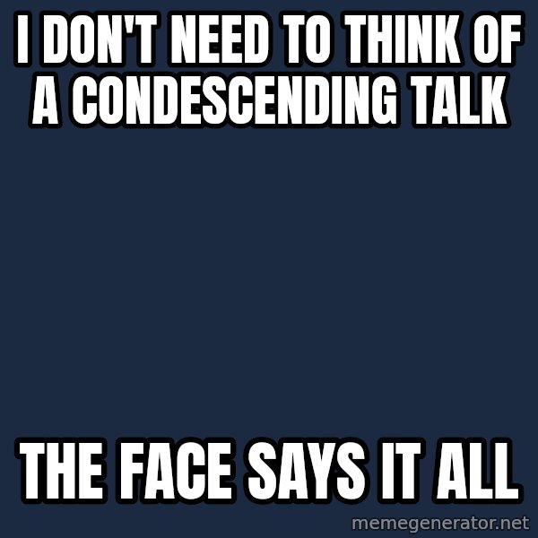 Willy Wonka meme: I don't need to think of a condescending talk / the face says it all