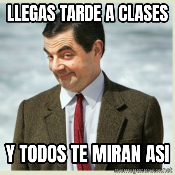 MR bean meme: llegas tarde a clases / y todos te miran asi