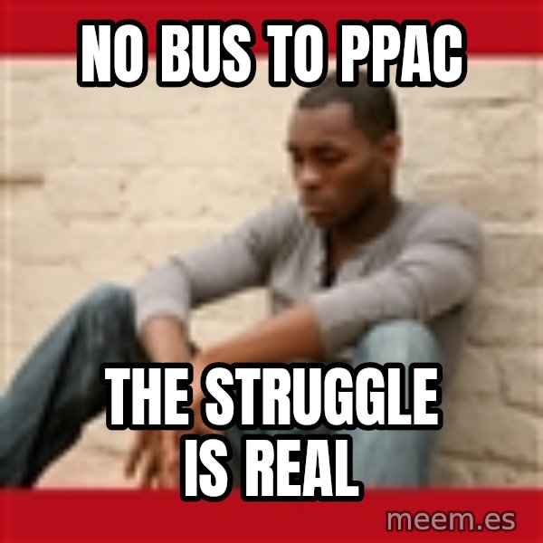 The Struggle Is Real meme: No bus to ppac / the struggle is real