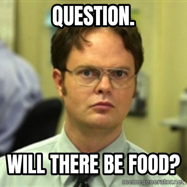 Dwight Schrute meme: Question. / Will there be food?