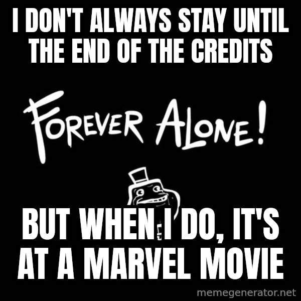 The Most Interesting Man In The World meme: I don't always stay until the end of the credits / but when I do, it's at a marvel movie