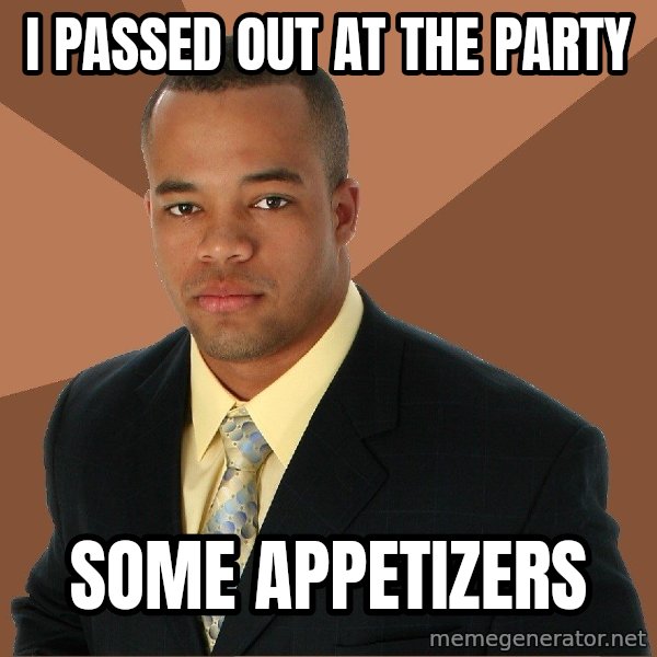 Successful Black Man meme: I passed out at the party / some appetizers