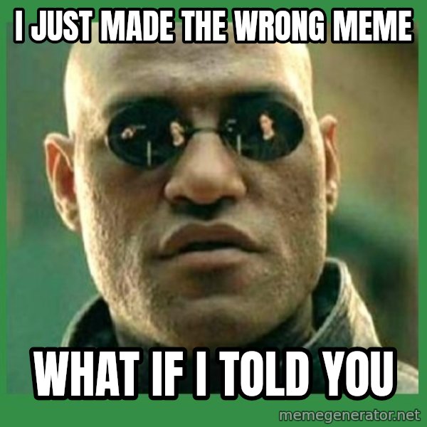 Matrix Morpheus meme: i just made the wrong meme / what if i told you