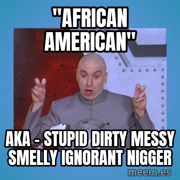 dr. evil laser meme: "African american" / AKA - Stupid Dirty Messy Smelly ignorant nigger