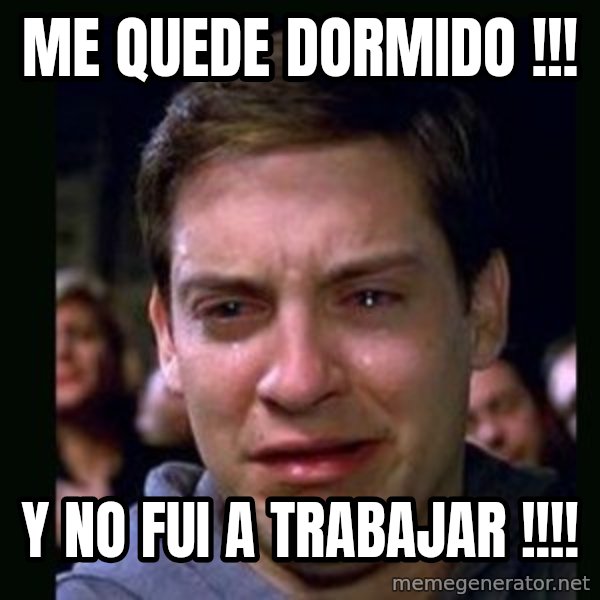 crying peter parker meme: ME QUEDE DORMIDO !!! / Y NO FUI A TRABAJAR !!!!