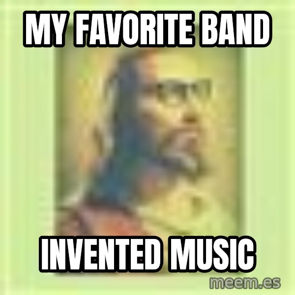 Hipster Jesus meme: my favorite band / invented music