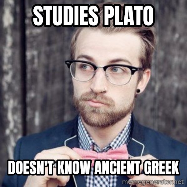 Scumbag Analytic Philosopher meme: Studies Plato / Doesn't Know Ancient Greek