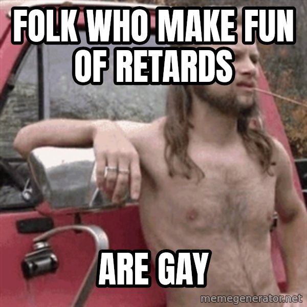 Almost Politically Correct Redneck meme: folk who make fun of retards / are gay
