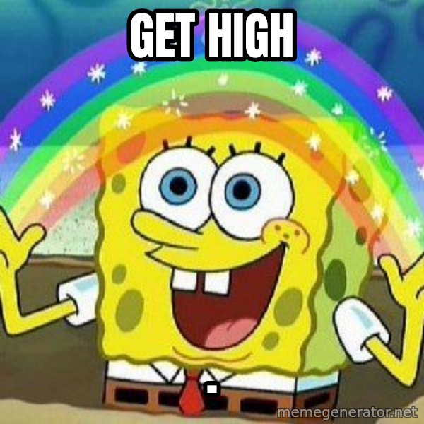 Imagination meme: GET HIGH / .