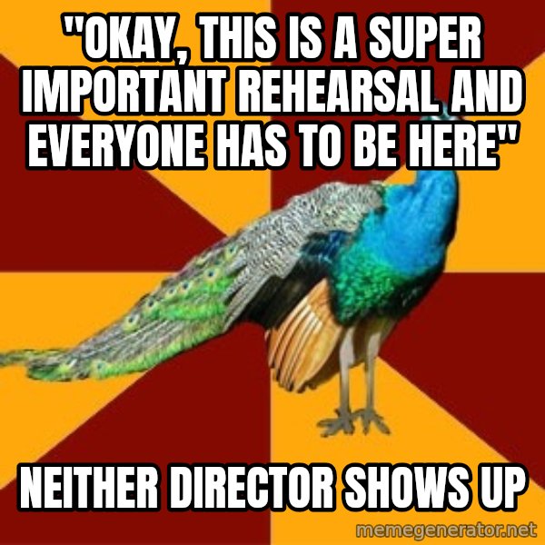 Thespian Peacock meme: "Okay, this is a super imPortant rehearsal and everyone has to be here" / Neither director Shows up