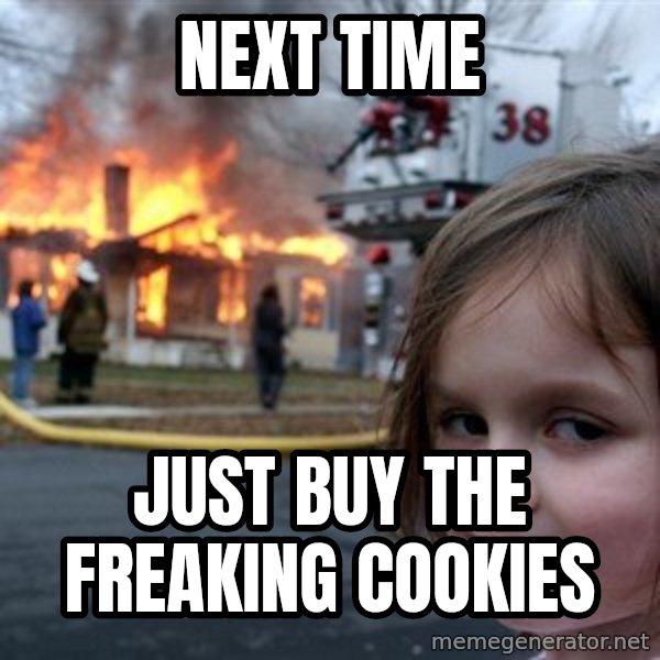 Disaster Girl meme: next TIME / JUST BUY THE FREAKING COOKIES