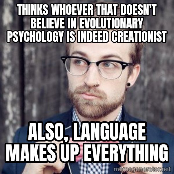Scumbag Analytic Philosopher meme: Thinks whoever that doesn't believe in evolutionary psychology is indeed creationist / Also, language makes up everything