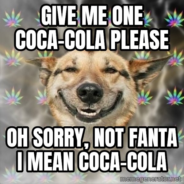 Stoner Dog meme: give me one coca-cola please / oh sorry, not fanta i mean coca-cola