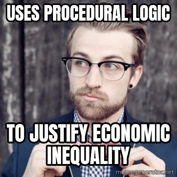Scumbag Analytic Philosopher meme: uses procedural logic / to justify economic inequality