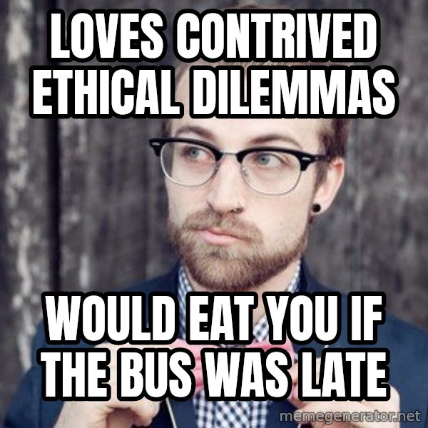 Scumbag Analytic Philosopher meme: loves contrived ethical dilemmas / would eat you if the bus was late