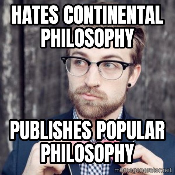 Scumbag Analytic Philosopher meme: hates continental philosophy / publishes popular philosophy