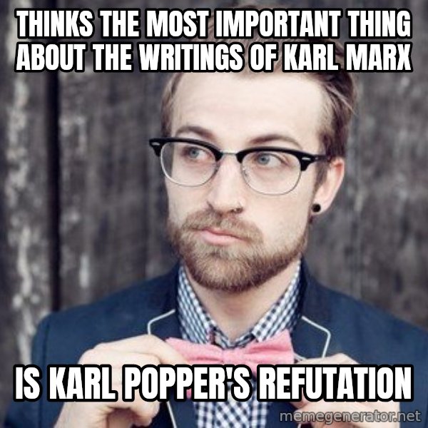 Scumbag Analytic Philosopher meme: thinks the most important thing about the writings of karl marx / is karl popper's refutation
