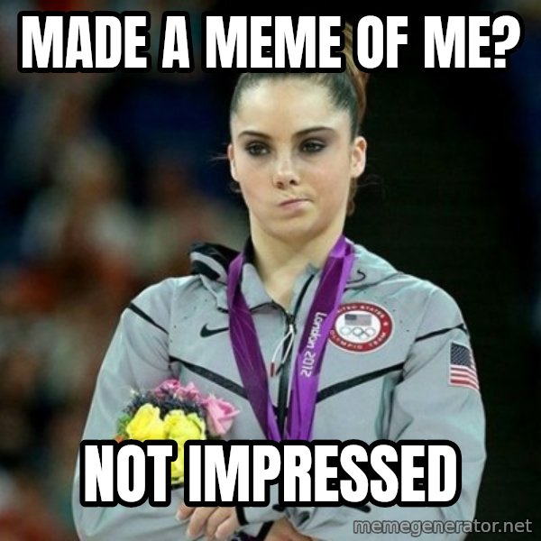 McKayla Maroney Not Impressed meme: Made a meme of me? / Not Impressed