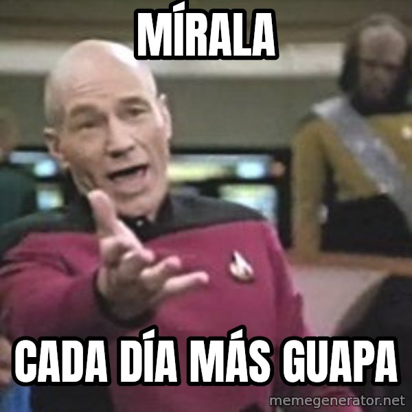 Captain Picard meme: MÍRALA / CADA DÍA MÁS GUAPA