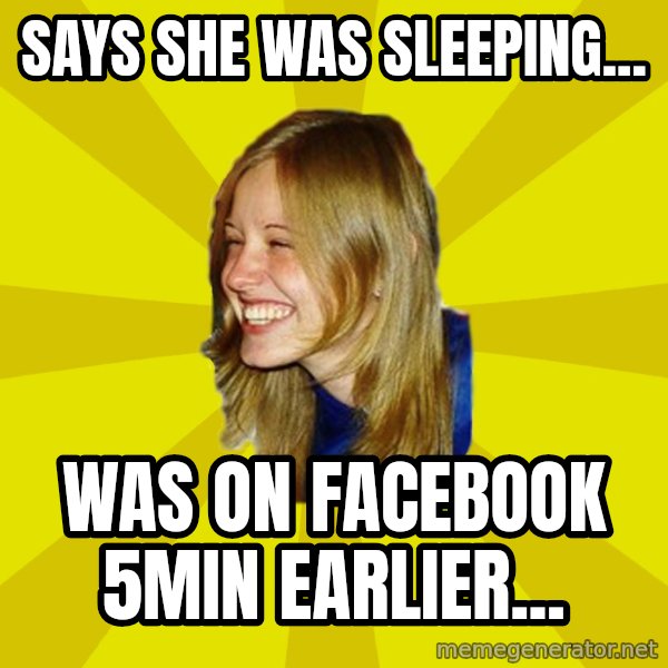 Trologirl meme: Says she was sleeping... / Was on facebook 5min earlier...