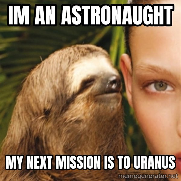 The Rape Sloth meme: im an astronaught / my next mission is to uranus