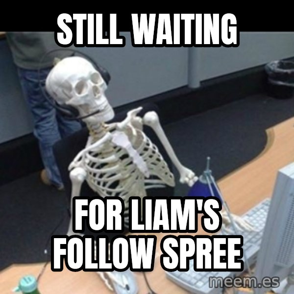 Skeleton computer meme: still waiting / for liam's follow spree