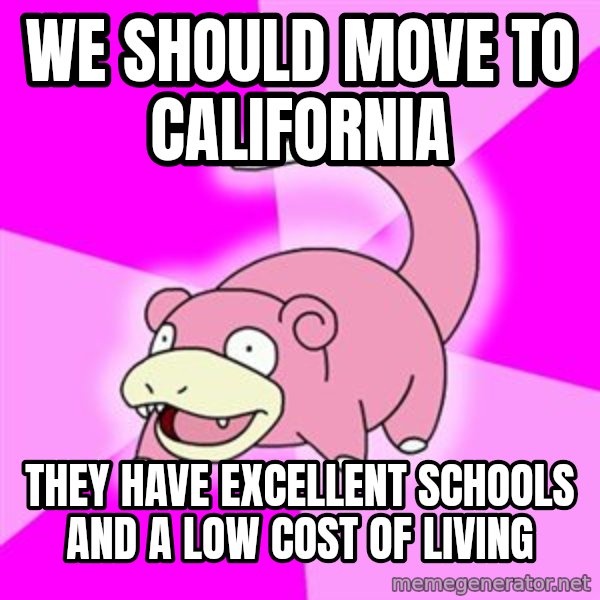 Slowpoke meme: We should move to California / They have excellent schools and a low cost of living